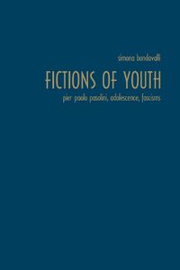 Cover image for Fictions of Youth: Pier Paolo Pasolini, Adolescence, Fascisms