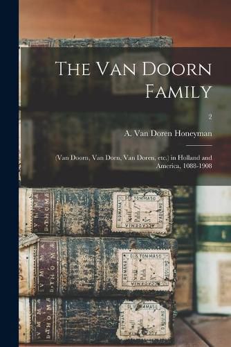 Cover image for The Van Doorn Family: (Van Doorn, Van Dorn, Van Doren, Etc.) in Holland and America, 1088-1908; 2