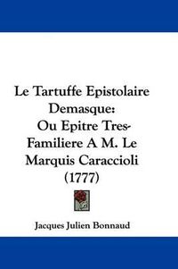 Cover image for Le Tartuffe Epistolaire Demasque: Ou Epitre Tres-Familiere A M. Le Marquis Caraccioli (1777)