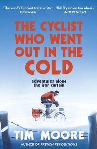 Cover image for The Cyclist Who Went Out in the Cold: Adventures Along the Iron Curtain Trail