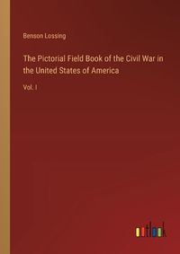 Cover image for The Pictorial Field Book of the Civil War in the United States of America