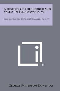 Cover image for A History of the Cumberland Valley in Pennsylvania, V1: General History, History of Franklin County