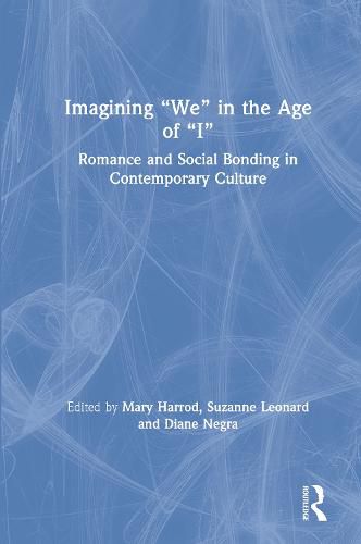 Imagining  We  in the Age of  I: Romance and Social Bonding in Contemporary Culture