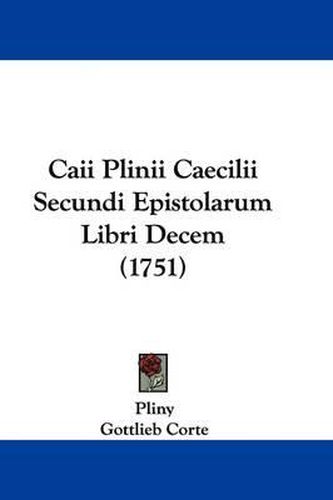 Caii Plinii Caecilii Secundi Epistolarum Libri Decem (1751)