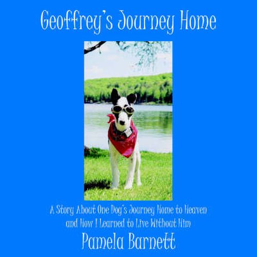 Cover image for Geoffrey's Journey Home: A Story about One Dog's Journey Home to Heaven and How I Learned to Live Without Him