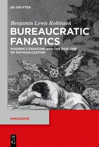 Cover image for Bureaucratic Fanatics: Modern Literature and the Passions of Rationalization