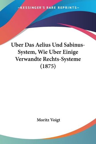 Cover image for Uber Das Aelius Und Sabinus-System, Wie Uber Einige Verwandte Rechts-Systeme (1875)