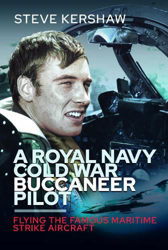 Cover image for A Royal Navy Cold War Buccaneer Pilot: Flying the Famous Maritime Strike Aircraft