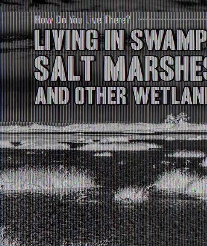 Living in Swamps, Salt Marshes, and Other Wetlands