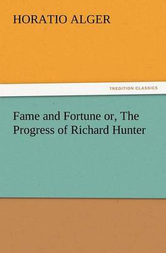 Cover image for Fame and Fortune Or, the Progress of Richard Hunter