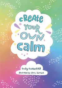 Cover image for Create your own calm: Activities to Overcome Children's Worries, Anxiety and Anger