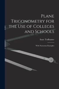 Cover image for Plane Trigonometry for the Use of Colleges and Schools