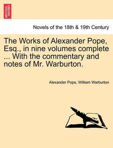 Cover image for The Works of Alexander Pope, Esq., in Nine Volumes Complete ... with the Commentary and Notes of Mr. Warburton.