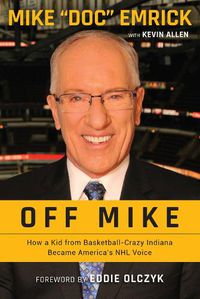 Cover image for Off Mike: How a Kid from Basketball-Crazy Indiana Became America's NHL Voice