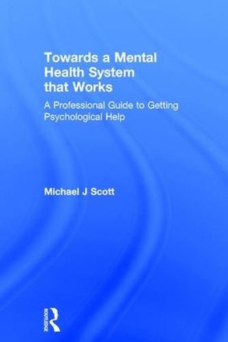 Cover image for Towards a Mental Health System that Works: A professional guide to getting psychological help