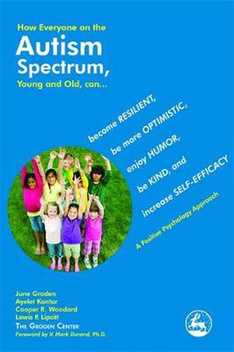 Cover image for How Everyone on the Autism Spectrum, Young and Old, can...: become Resilient, be more Optimistic, enjoy Humor, be Kind, and increase Self-Efficacy - A Positive Psychology Approach