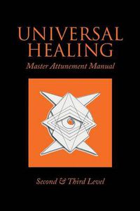 Cover image for Universal Healing: Master Attunement Manual Second & Third Level