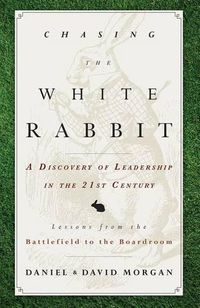 Cover image for Chasing the White Rabbit: A Discovery of Leadership in the 21st Century