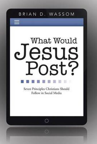 Cover image for What Would Jesus Post?: Seven Principles Christians Should Follow in Social Media