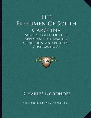 Cover image for The Freedmen of South Carolina: Some Account of Their Appearance, Character, Condition, and Peculiar Customs (1863)