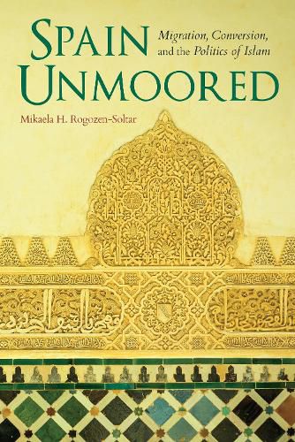 Cover image for Spain Unmoored: Migration, Conversion, and the Politics of Islam