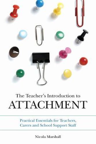 Cover image for The Teacher's Introduction to Attachment: Practical Essentials for Teachers, Carers and School Support Staff