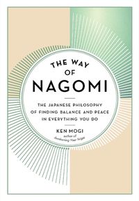 Cover image for The Way of Nagomi: The Japanese Philosophy of Finding Balance and Peace in Everything You Do