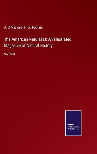 Cover image for The American Naturalist: An illustrated Magazine of Natural History: Vol. VIII.