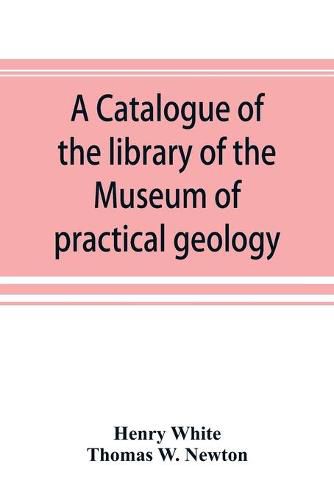 A catalogue of the library of the Museum of practical geology and geological survey