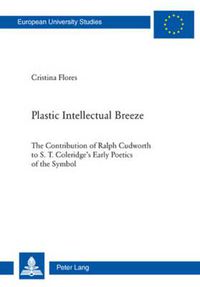 Cover image for Plastic Intellectual Breeze: The Contribution of Ralph Cudworth to S. T. Coleridge's Early Poetics of the Symbol