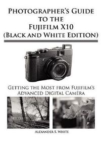 Cover image for Photographer's Guide to the Fujifilm X10 (Black and White Edition)