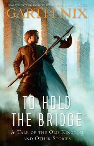 Cover image for To Hold the Bridge: A tale of the Old Kingdom and other stories