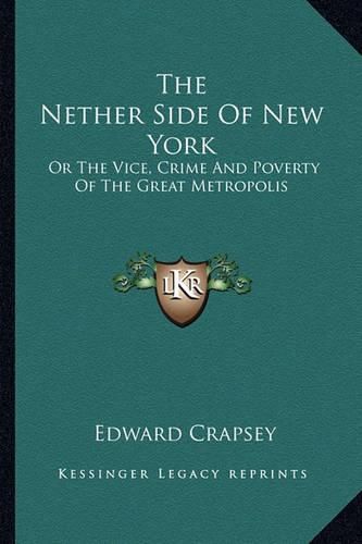 Cover image for The Nether Side of New York: Or the Vice, Crime and Poverty of the Great Metropolis