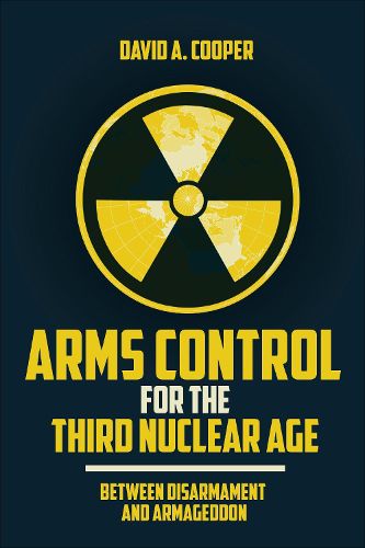 Arms Control for the Third Nuclear Age: Between Disarmament and Armageddon