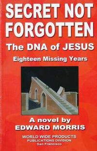 Cover image for Secret Not Forgotten: The DNA of JESUS; Eighteen Missing Years