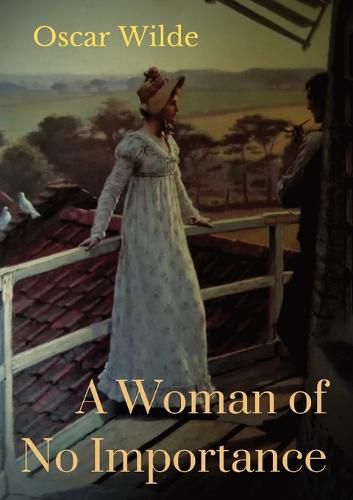 Cover image for A Woman of No Importance: a play by Irish playwright Oscar Wilde premiered on 19 April 1893 at London's Haymarket Theatre