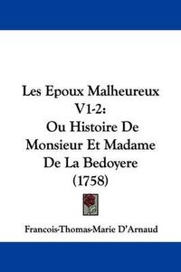 Cover image for Les Epoux Malheureux V1-2: Ou Histoire de Monsieur Et Madame de La Bedoyere (1758)