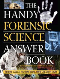 Cover image for The Handy Forensic Science Answer Book: Reading Clues at the Crime Scene, Crime Lab and in Court