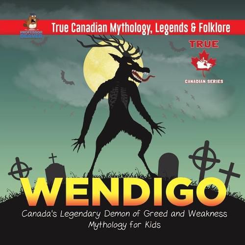 Wendigo - Canada's Legendary Demon of Greed and Weakness Mythology for Kids True Canadian Mythology, Legends & Folklore