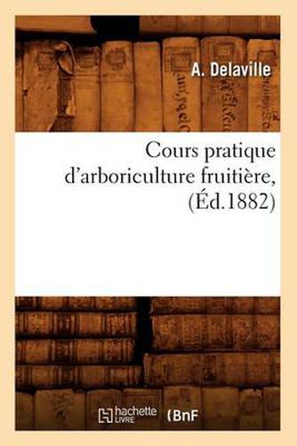 Cours Pratique d'Arboriculture Fruitiere, (Ed.1882)