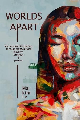 Cover image for Worlds Apart: My Personal Life Journey through Transcultural Poverty, Privilege, and Passion