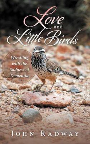 Cover image for Love and Little Birds: Wrestling with the Sadness of Dementia