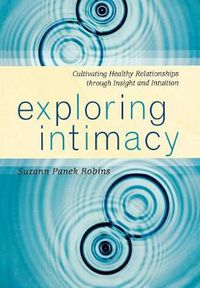 Cover image for Exploring Intimacy: Cultivating Healthy Relationships through Insight and Intuition