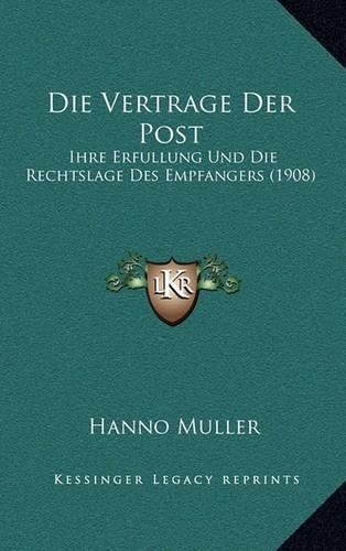 Cover image for Die Vertrage Der Post: Ihre Erfullung Und Die Rechtslage Des Empfangers (1908)