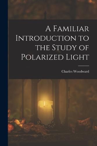 Cover image for A Familiar Introduction to the Study of Polarized Light