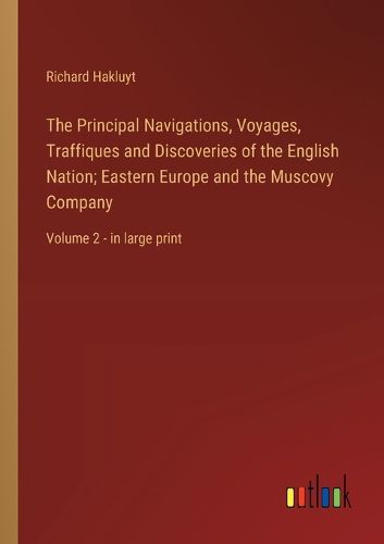 Cover image for The Principal Navigations, Voyages, Traffiques and Discoveries of the English Nation; Eastern Europe and the Muscovy Company