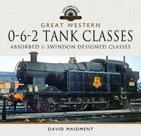 Cover image for Great Western, 0-6-2 Tank Classes: Absorbed and Swindon Designed Classes