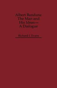 Cover image for Albert Bandura: The Man and His Ideas--A Dialogue