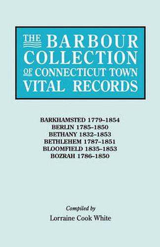 Cover image for The Barbour Collection of Connecticut Town Vital Records. Volume 2: Barkhamsted 1779-1854, Berlin 1785-1850, Bethany 1832-1853, Bethlehem 1787-1851, Bloomfield 1835-1853, Bozrah 1786-1850
