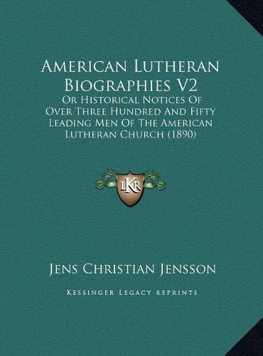 American Lutheran Biographies V2: Or Historical Notices of Over Three Hundred and Fifty Leading Men of the American Lutheran Church (1890)